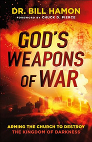 God's Weapons of War (Arming the Church to Destroy the Kingdom of Darkness) by Dr. Bill Hamon, Chuck D. Pierce, 9780800799144
