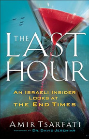 The Last Hour (An Israeli Insider Looks at the End Times) by Amir Tsarfati, Dr. David Jeremiah, 9780800799120