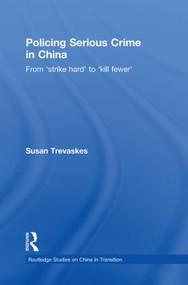 Policing Serious Crime in China (From 'Strike Hard' to 'Kill Fewer') by Susan Trevaskes, 9780415854962