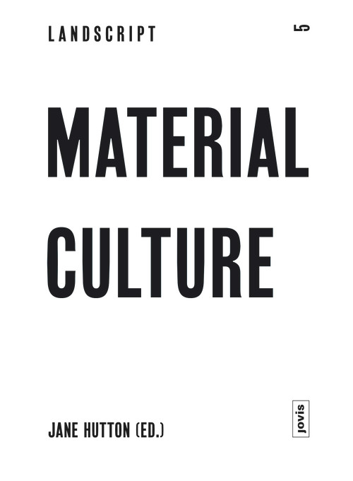 Landscript 5: Material Culture (Assembling and Disassembling Landscapes) by Jane Hutton, 9783868592146
