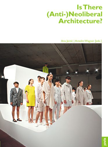 Is There (Anti-)Neoliberal  Architecture? by Ana Jeinic, Anselm Wagner, Ole Fischer, Rixt Hoekstra, Tahl Kaminer, 9783868592177