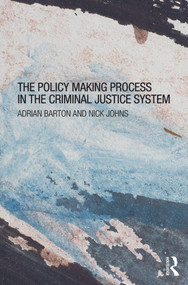 The Policy Making Process in the Criminal Justice System by Adrian Barton, Nick Johns, 9780415670173