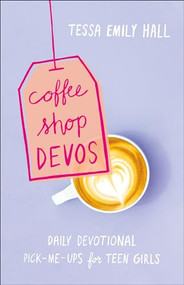 Coffee Shop Devos (Daily Devotional Pick-Me-Ups for Teen Girls) by Tessa Emily Hall, 9780764231056