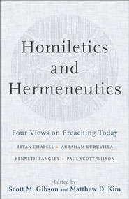 Homiletics and Hermeneutics (Four Views on Preaching Today) by Scott M. Gibson, Matthew D. Kim, 9780801098697