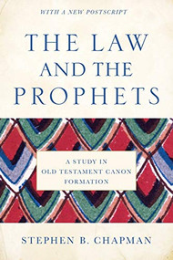 The Law and the Prophets (A Study in Old Testament Canon Formation) by Stephen B. Chapman, 9781540960481