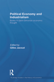 Political Economy and Industrialism (Banks in Saint-Simonian Economic Thought) by Gilles Jacoud, 9780415749992