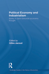 Political Economy and Industrialism (Banks in Saint-Simonian Economic Thought) by Gilles Jacoud, 9780415749992
