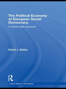 The Political Economy of European Social Democracy (A Critical Realist Approach) by David J. Bailey, 9780415604253