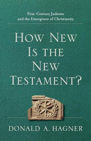 How New Is the New Testament? (First-Century Judaism and the Emergence of Christianity) by Donald A. Hagner, 9781540960412
