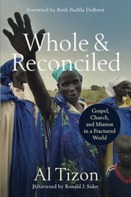 Whole and Reconciled (Gospel, Church, and Mission in a Fractured World) by Al Tizon, Ruth Padilla DeBorst, Ronald Sider, 9780801095627