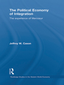 The Political Economy of Integration (The Experience of Mercosur) by Jeffrey W. Cason, 9780415746151