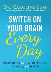 Switch On Your Brain Every Day (365 Readings for Peak Happiness, Thinking, and Health) by Dr. Caroline Leaf, 9780801093609