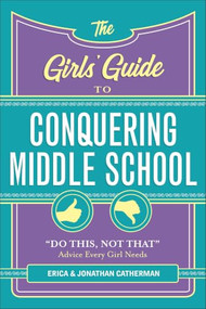 The Girls' Guide to Conquering Middle School ("Do This, Not That" Advice Every Girl Needs) by Erica Catherman, Jonathan Catherman, 9780800729813
