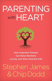 Parenting with Heart (How Imperfect Parents Can Raise Resilient, Loving, and Wise-Hearted Kids) by Stephen James, Chip Dodd, 9780800729394