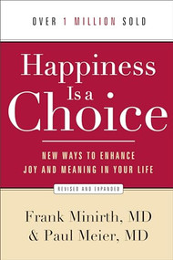 Happiness Is a Choice (New Ways to Enhance Joy and Meaning in Your Life) by Frank Minirth MD, Paul Meier MD, 9780801048760