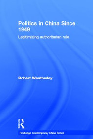 Politics in China since 1949 (Legitimizing Authoritarian Rule) by Robert Weatherley, 9780415512459