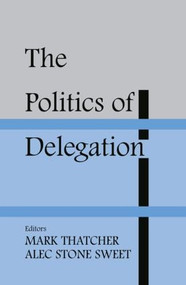 The Politics of Delegation by Alec Stone Sweet, Mark Thatcher, 9780714684437