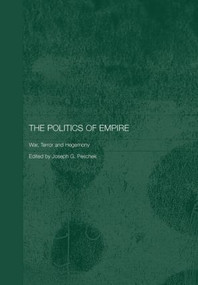 The Politics of Empire (War, Terror and Hegemony) by Joseph Peschek, 9780415376280