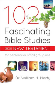 102 Fascinating Bible Studies on the New Testament by Dr. William H. Marty, 9780764232435