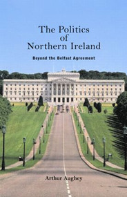 The Politics of Northern Ireland (Beyond the Belfast Agreement) by Arthur Aughey, 9780415327886