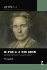 The Politics of Penal Reform (Margery Fry and the Howard League) by Anne Logan, 9780367481834
