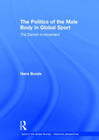 The Politics of the Male Body in Global Sport (The Danish Involvement) by Hans Bonde, 9780415571760