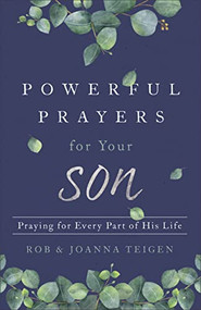 Powerful Prayers for Your Son (Praying for Every Part of His Life) by Rob Teigen, Joanna Teigen, 9780800735432