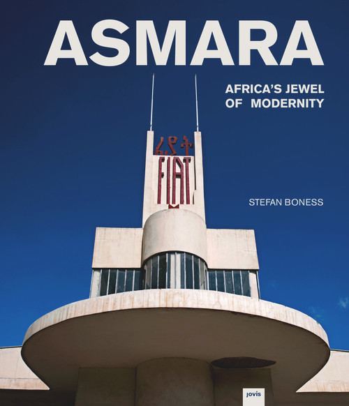 Asmara: Africa's Jewel of Modernity (Africa's Jewel of Modernity) by Jochen Visscher, Stefan Boness, 9783868594355