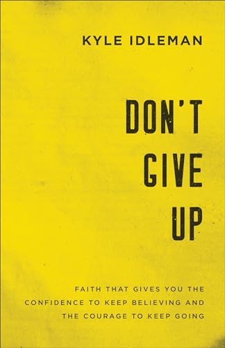 Don't Give Up (Faith That Gives You the Confidence to Keep Believing and the Courage to Keep Going) by Kyle Idleman, 9780801019425