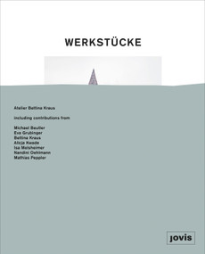 Werkstücke: Making Objects into Houses (Atelier Bettina Kraus) by Bettina Kraus, Nandini Oehlmann, Mathias Peppler, Niklas Fanelsa, 9783868594638