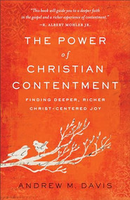 The Power of Christian Contentment (Finding Deeper, Richer Christ-Centered Joy) by Andrew M. Davis, 9780801093883