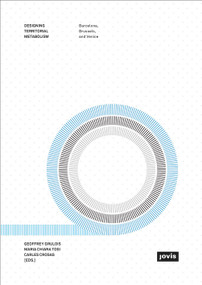 Designing Territorial Metabolism (Metropolitan Studio on Brussels, Barcelona, and Veneto) by Geoffrey Grulois, Maria Chiara Tosi, Carles Crosas, Marco Ranzato, 9783868594898
