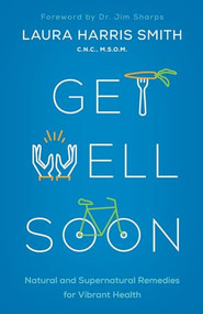 Get Well Soon (Natural and Supernatural Remedies for Vibrant Health) by Laura Harris Smith, C.N.C.,  M.S.O.M., 9780800799175