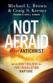 Not Afraid of the Antichrist (Why We Don't Believe in a Pre-Tribulation Rapture) by Michael L. Brown, Craig S. Keener, Craig L. Blomberg, 9780800799168