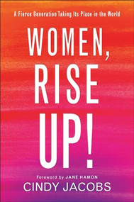 Women, Rise Up! (A Fierce Generation Taking Its Place in the World) by Cindy Jacobs, Jane Hamon, 9780800799113