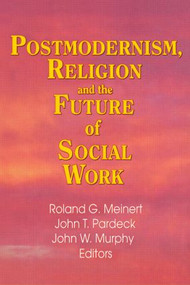 Postmodernism, Religion, and the Future of Social Work - 9780789005168 by Jean A Pardeck, John W Murphy, Roland Meinert, 9780789005168