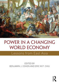 Power in a Changing World Economy (Lessons from East Asia) by Benjamin J. Cohen, Eric M.P. Chiu, 9780415856225