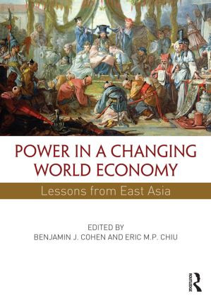 Power in a Changing World Economy (Lessons from East Asia) by Benjamin J. Cohen, Eric M.P. Chiu, 9780415856225