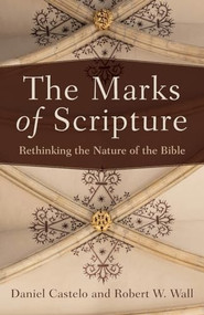 The Marks of Scripture (Rethinking the Nature of the Bible) by Daniel Castelo, Robert W. Wall, 9780801049552