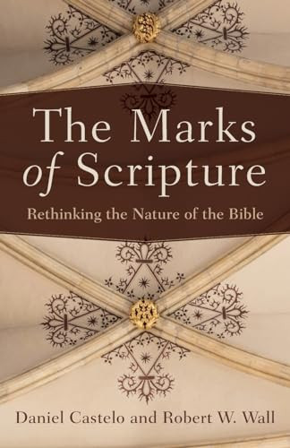 The Marks of Scripture (Rethinking the Nature of the Bible) by Daniel Castelo, Robert W. Wall, 9780801049552