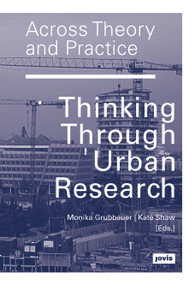 Across Theory and Practice (Thinking Through Urban Research) by Monika Grubbauer, Kate Shaw, 9783868595406