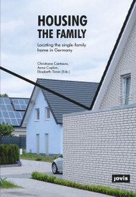 Housing the Family (Locating the Single-Family Home in Germany) by Christiane Cantauw, Anne Caplan, Elisabeth Timm, 9783868595437