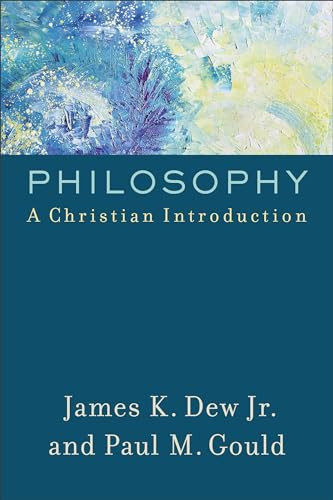 Philosophy (A Christian Introduction) by James K. Dew Jr., Paul M. Gould, 9780801097997