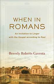When in Romans (An Invitation to Linger with the Gospel according to Paul) by Beverly Roberts Gaventa, 9781540960719