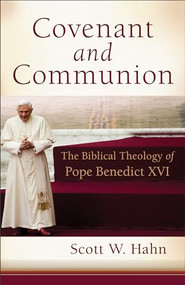 Covenant and Communion (The Biblical Theology of Pope Benedict XVI) by Scott W. Hahn, 9781587434259