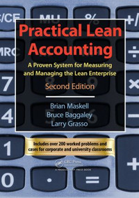 Practical Lean Accounting (A Proven System for Measuring and Managing the Lean Enterprise, Second Edition) by Brian H. Maskell, Bruce Baggaley, Larry Grasso, 9781439817162