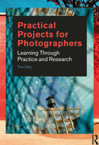 Practical Projects for Photographers (Learning Through Practice and Research) by Tim Daly, 9781350056084