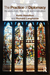 The Practice of Diplomacy (Its Evolution, Theory and Administration) by Keith Hamilton, Professor Richard Langhorne, 9780415497657