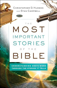 The Most Important Stories of the Bible (Understanding God's Word through the Stories It Tells) by Christopher D. Hudson, Stan Campbell, 9780764232862