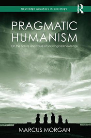 Pragmatic Humanism (On the Nature and Value of Sociological Knowledge) by Marcus Morgan, 9780815351412
